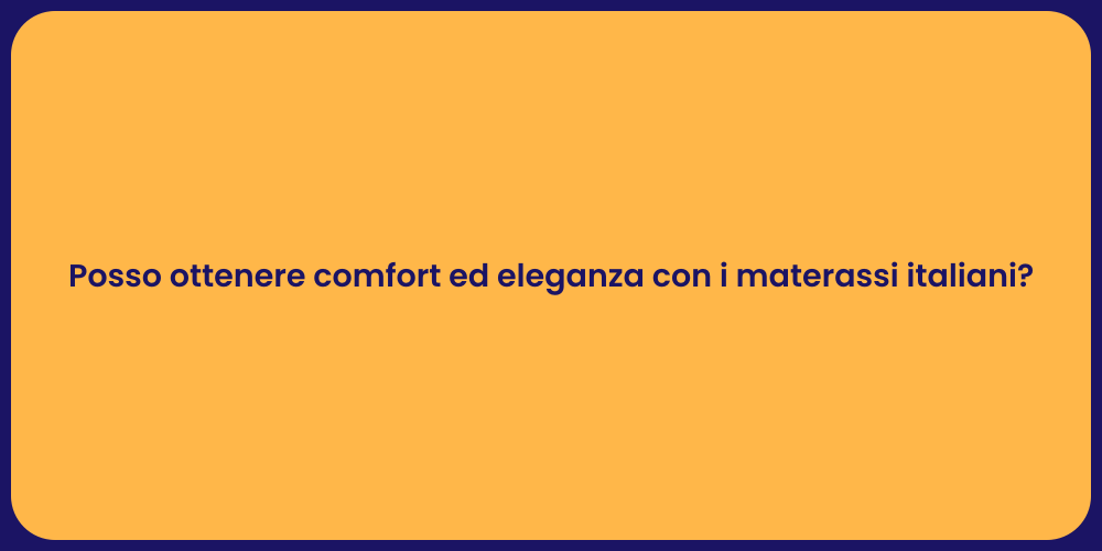 Posso ottenere comfort ed eleganza con i materassi italiani?
