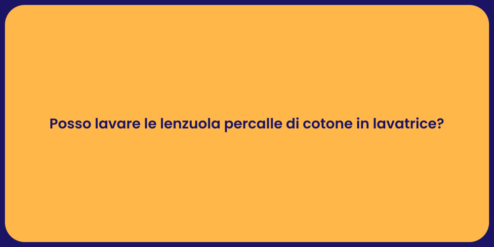 Posso lavare le lenzuola percalle di cotone in lavatrice?