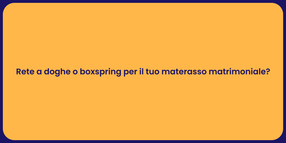Rete a doghe o boxspring per il tuo materasso matrimoniale?