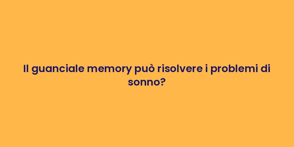 Il guanciale memory può risolvere i problemi di sonno?