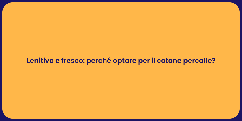 Lenitivo e fresco: perché optare per il cotone percalle?