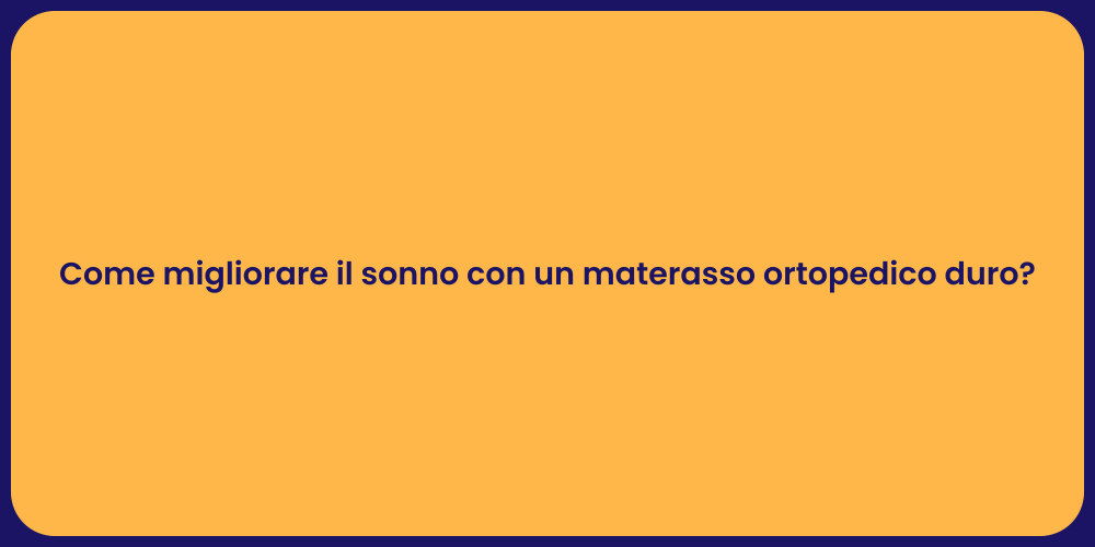 Come migliorare il sonno con un materasso ortopedico duro?