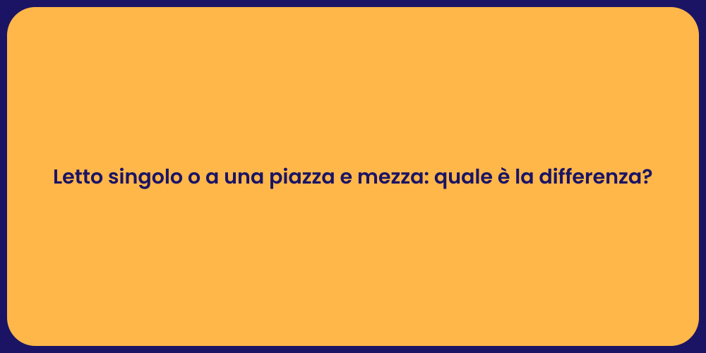 Letto singolo o a una piazza e mezza: quale è la differenza?
