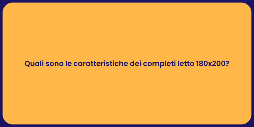 Quali sono le caratteristiche dei completi letto 180x200?