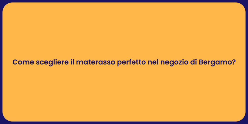 Come scegliere il materasso perfetto nel negozio di Bergamo?