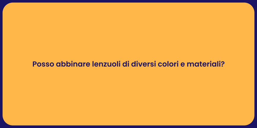 Posso abbinare lenzuoli di diversi colori e materiali?