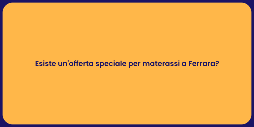 Esiste un'offerta speciale per materassi a Ferrara?