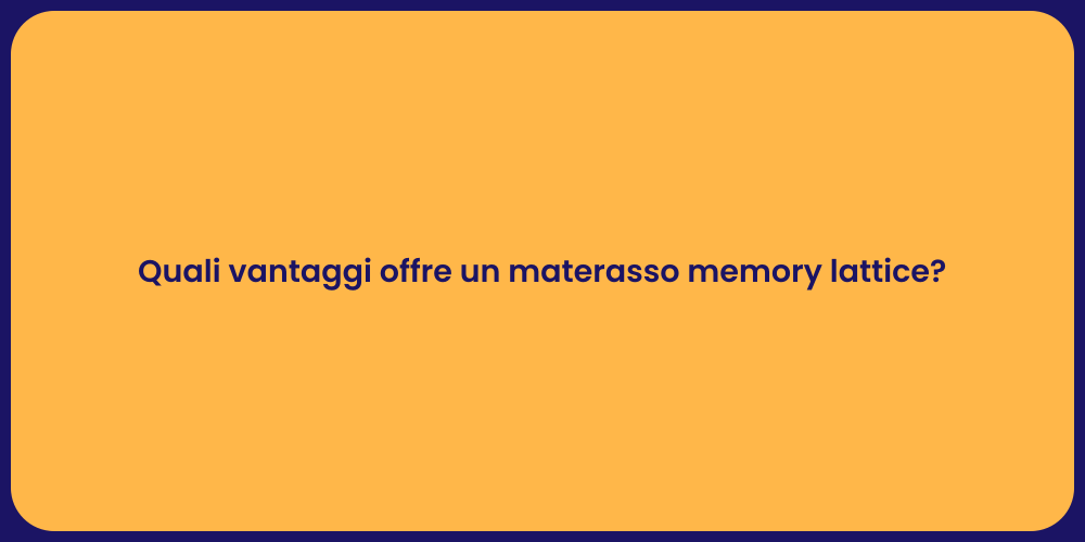 Quali vantaggi offre un materasso memory lattice?