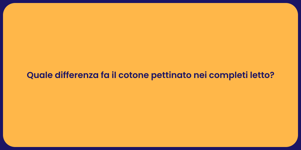 Scopri il cotone pettinato per il tuo letto