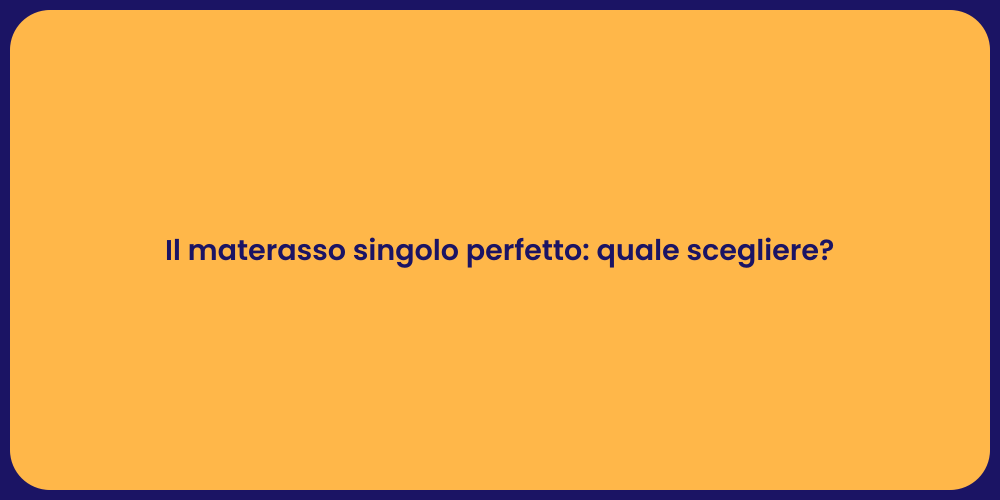 Il materasso singolo perfetto: quale scegliere?