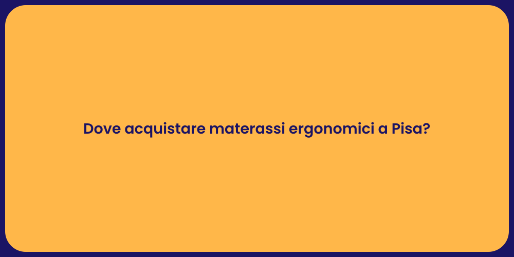 Dove acquistare materassi ergonomici a Pisa?