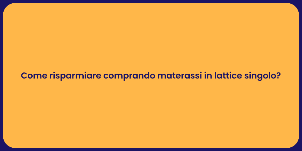 Come risparmiare comprando materassi in lattice singolo?