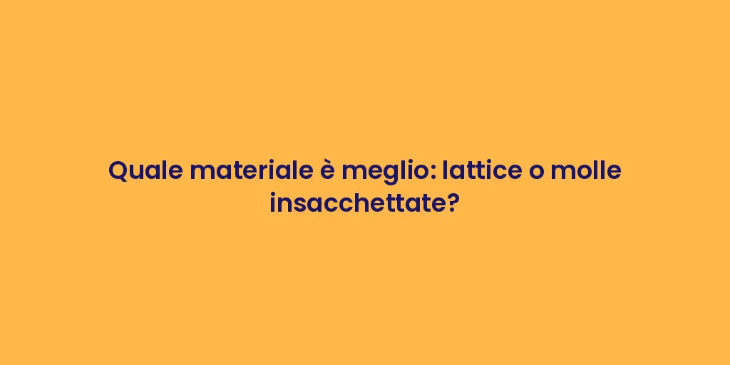 Quale materiale è meglio: lattice o molle insacchettate?