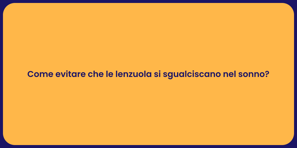 Come evitare che le lenzuola si sgualciscano nel sonno?