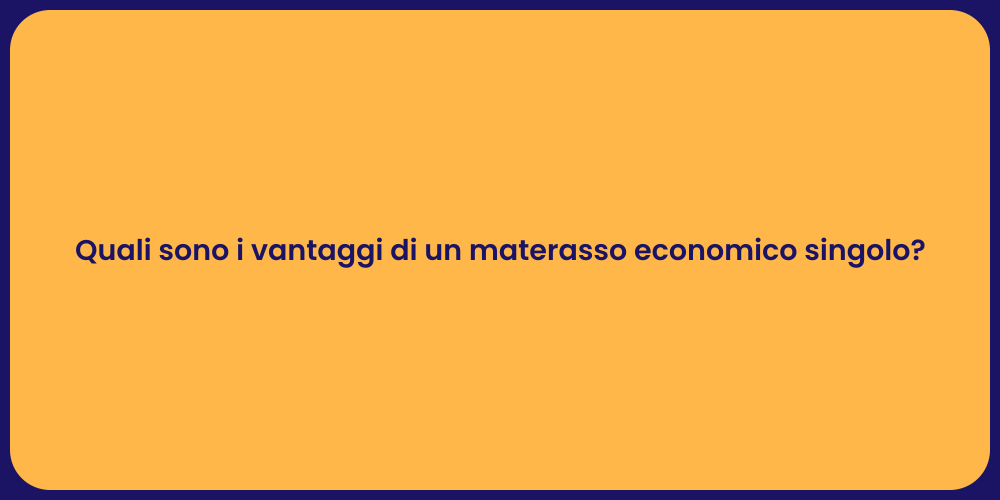 Quali sono i vantaggi di un materasso economico singolo?