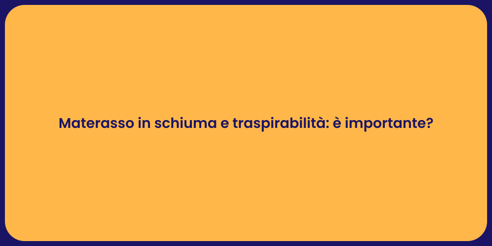 Materasso in schiuma e traspirabilità: è importante?