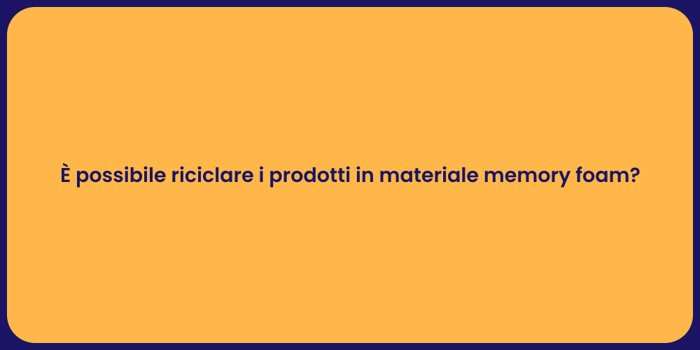 È possibile riciclare i prodotti in materiale memory foam?