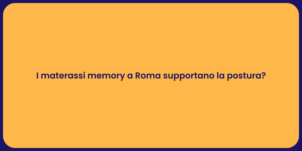 I materassi memory a Roma supportano la postura?