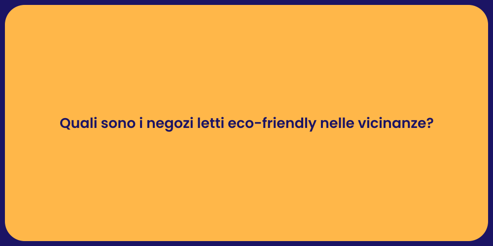 Quali sono i negozi letti eco-friendly nelle vicinanze?