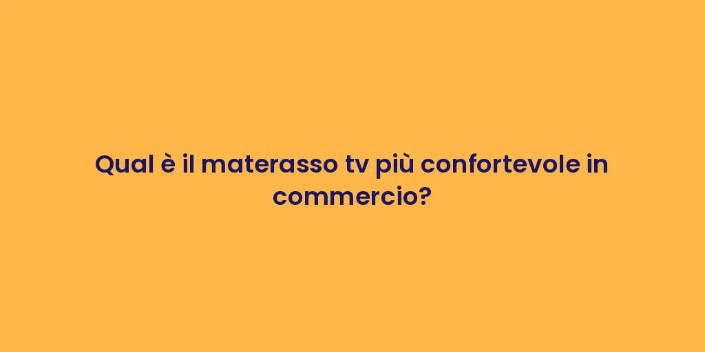 Qual è il materasso tv più confortevole in commercio?