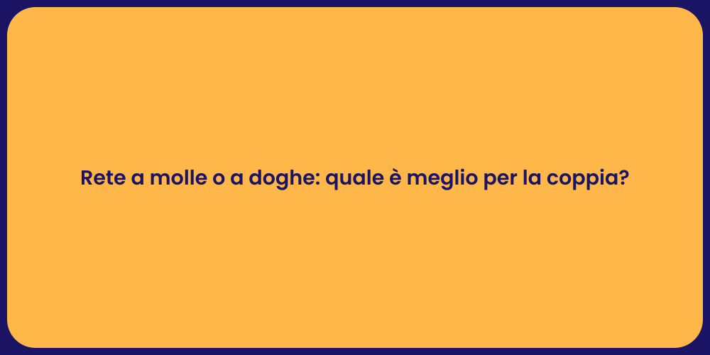 Rete a molle o a doghe: quale è meglio per la coppia?