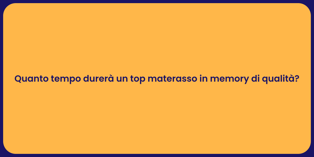 Quanto tempo durerà un top materasso in memory di qualità?