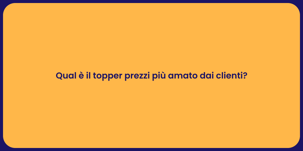 Qual è il topper prezzi più amato dai clienti?