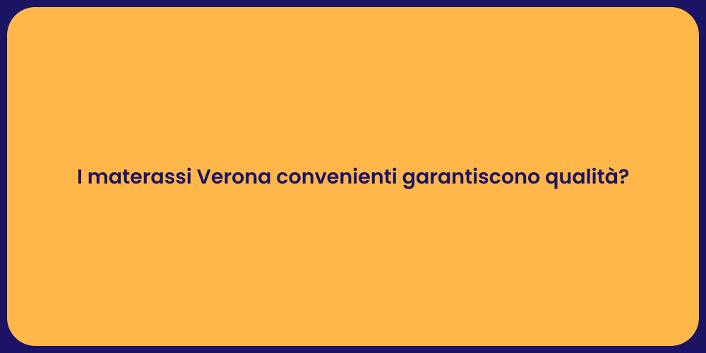 I materassi Verona convenienti garantiscono qualità?