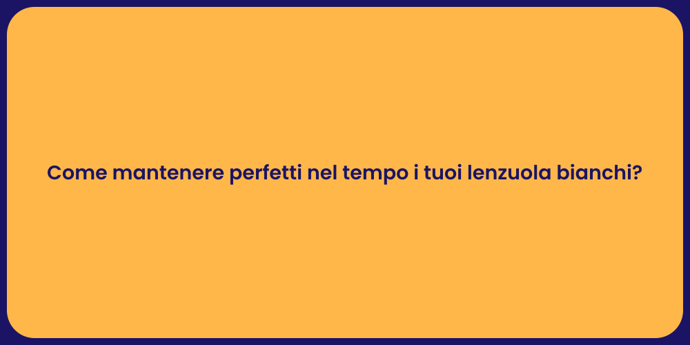 Come mantenere perfetti nel tempo i tuoi lenzuola bianchi?