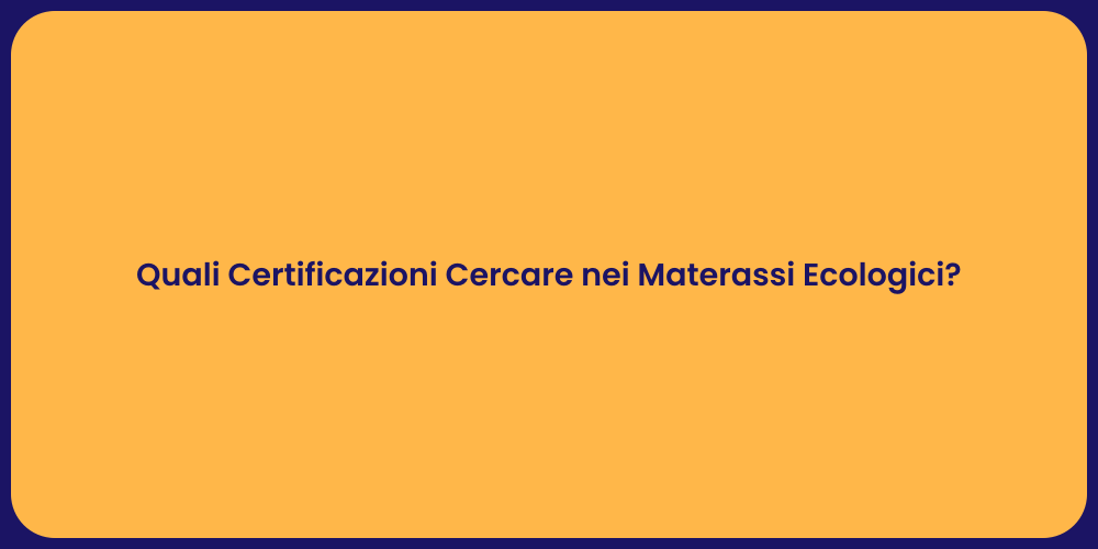 Quali Certificazioni Cercare nei Materassi Ecologici?