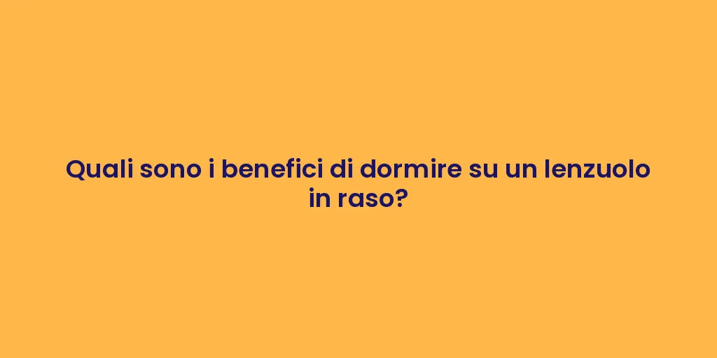 Quali sono i benefici di dormire su un lenzuolo in raso?