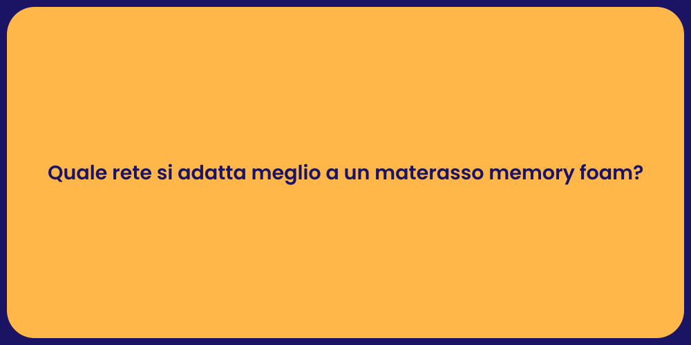 Quale rete si adatta meglio a un materasso memory foam?