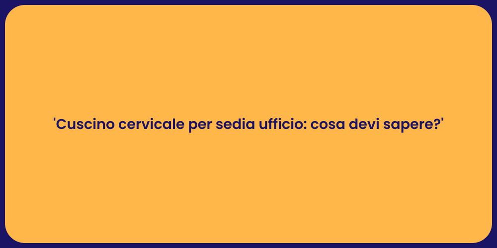 'Cuscino cervicale per sedia ufficio: cosa devi sapere?'