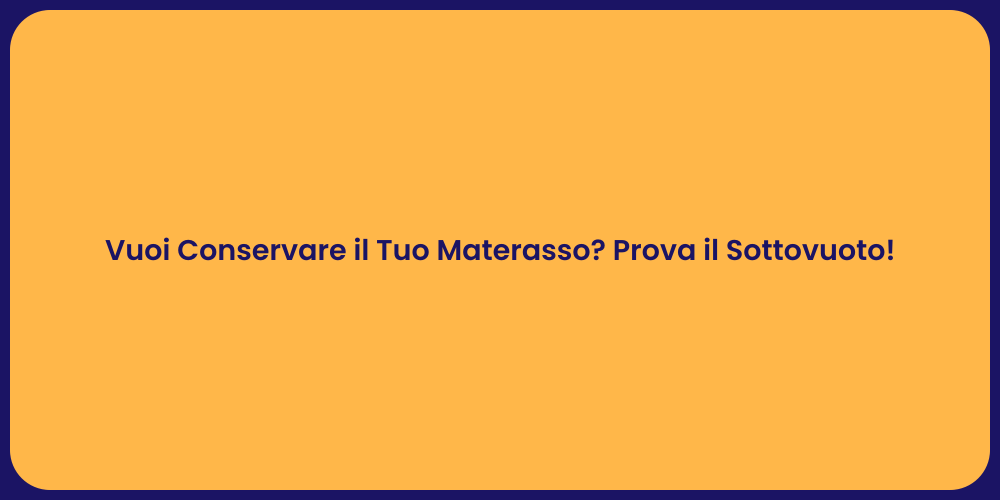 Vuoi Conservare il Tuo Materasso? Prova il Sottovuoto!