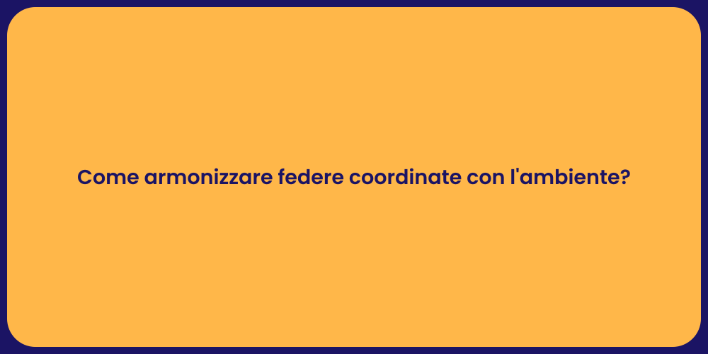 Come armonizzare federe coordinate con l'ambiente?