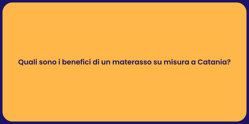 Quali sono i benefici di un materasso su misura a Catania?