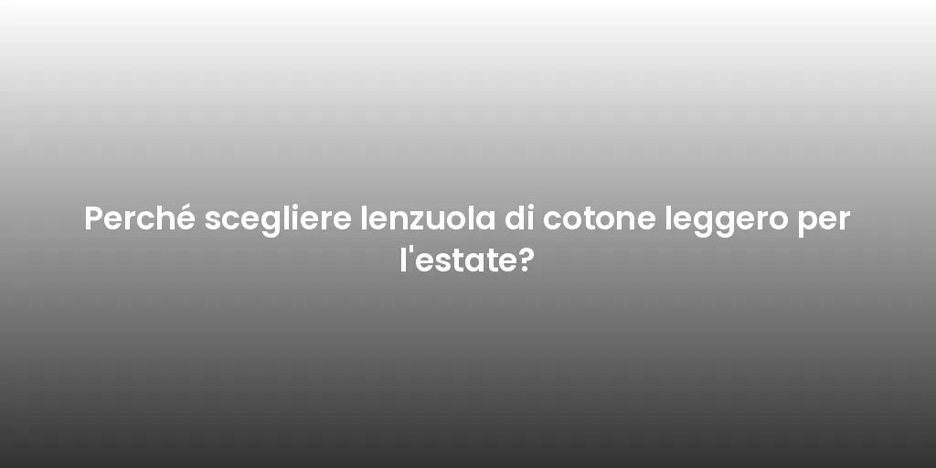 Perché scegliere lenzuola di cotone leggero per l'estate?