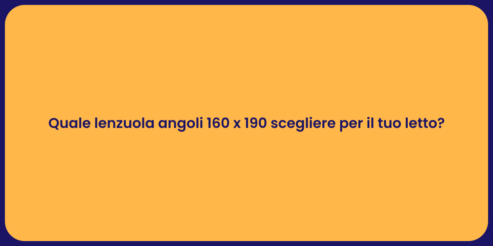 Quale lenzuola angoli 160 x 190 scegliere per il tuo letto?