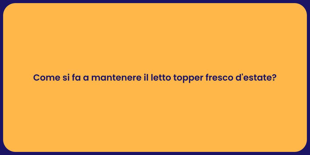 Come si fa a mantenere il letto topper fresco d'estate?