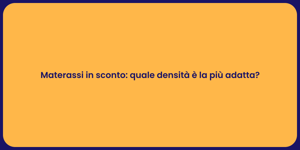 Materassi in sconto: quale densità è la più adatta?