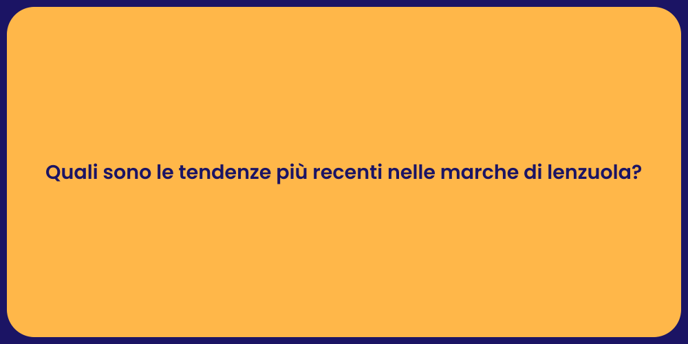 Quali sono le tendenze più recenti nelle marche di lenzuola?