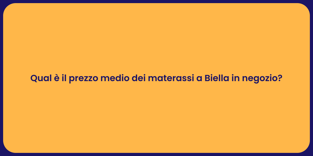 Qual è il prezzo medio dei materassi a Biella in negozio?
