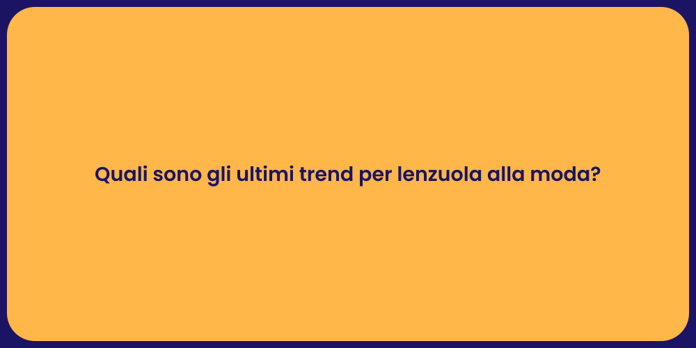Quali sono gli ultimi trend per lenzuola alla moda?