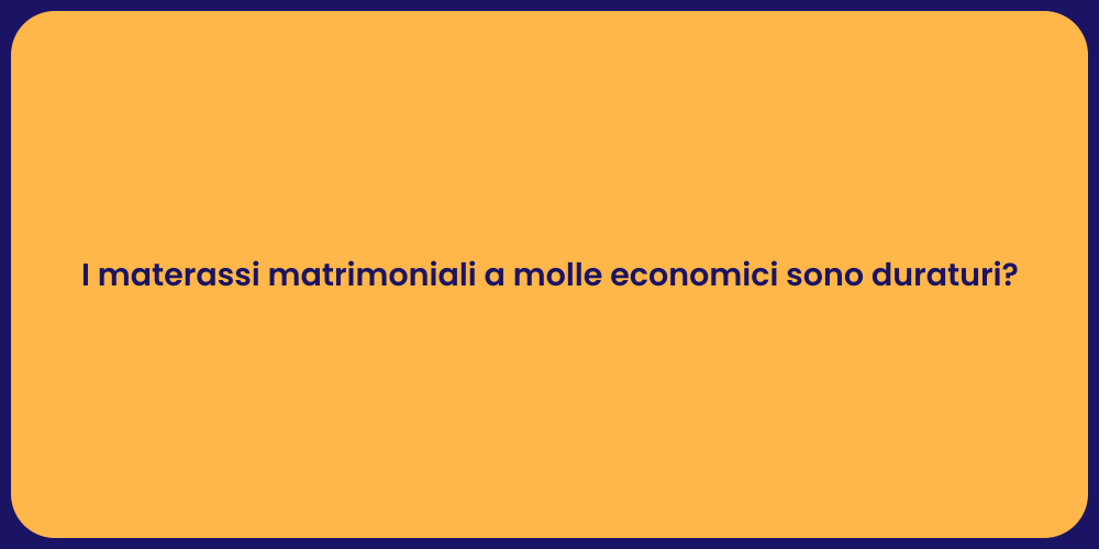 I materassi matrimoniali a molle economici sono duraturi?