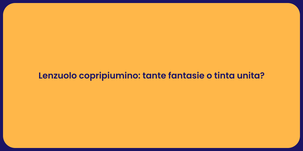 Lenzuolo copripiumino: tante fantasie o tinta unita?