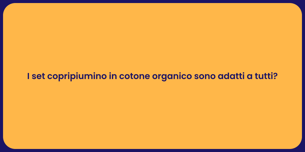 I set copripiumino in cotone organico sono adatti a tutti?