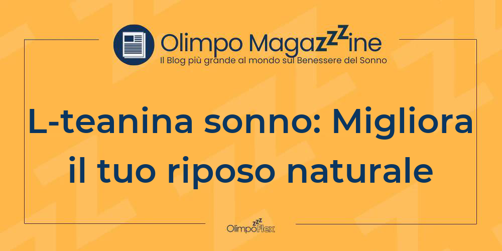 L-teanina sonno: Migliora il tuo riposo naturale
